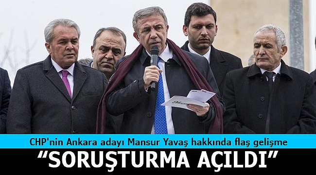 Flaş gelişme... CHP'nin Ankara adayı Mansur Yavaş'a soruşturma açıldı