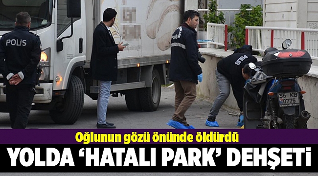 İzmir'de 'hatalı park' kavgası; oğlunun gözü önünde öldürdü