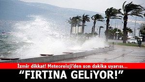 İzmir dikkat! Meteoroloji uyardı, fırtına geliyor!