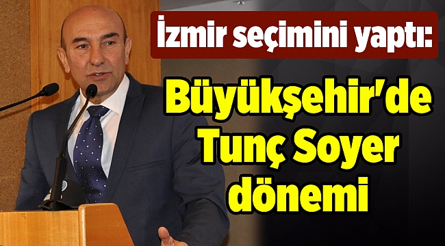 İzmir seçimini yaptı: Büyükşehir'de Soyer dönemi