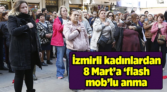 İzmirli kadınlardan 8 Mart’a ‘flash mob’lu anma