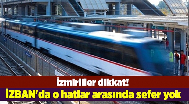 İzmirliler dikkat! İZBAN'da o hatlar arasında sefer yok