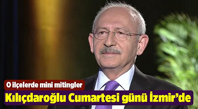 Kılıçdaroğlu Cumartesi günü İzmir’de
