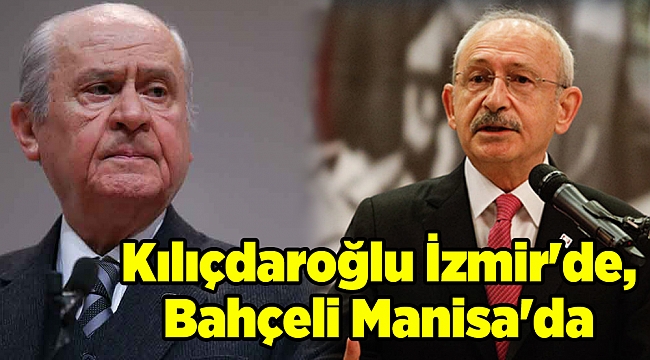 Kılıçdaroğlu İzmir'de, Bahçeli Manisa'da