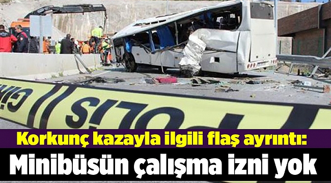 Korkunç kazayla ilgili flaş ayrıntı: Minibüsün çalışma izni yok