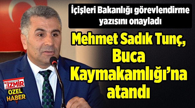 Mehmet Sadık Tunç, Buca Kaymakamlığı'na atandı