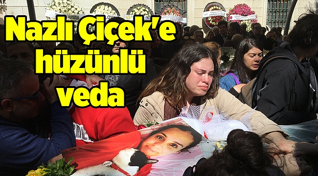 Nazlı Çiçek&#039;e hüzünlü veda