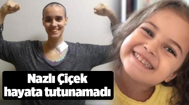 Nazlı Çiçek hayata tutunamadı