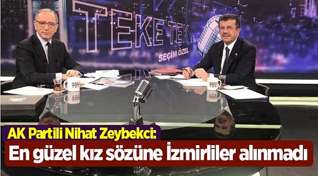 Nihat Zeybekci: "İzmir en güzel kız sözüne İzmirliler alınmadı"