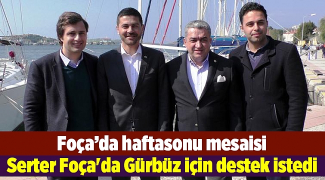 Serter Foça&#039;da Gürbüz için destek istedi