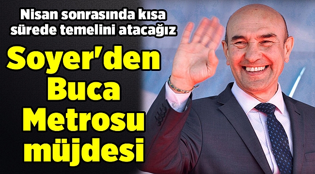 Soyer&#039;den Buca Metrosu müjdesi