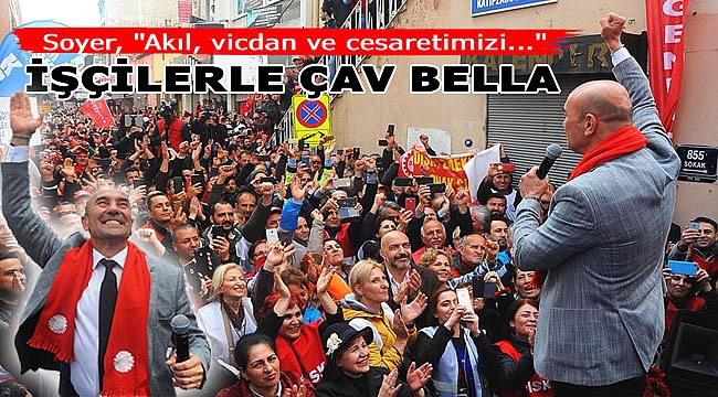 Soyer, İzmir'de emekçilerle buluştu; Çav Bella'yı söyledi...