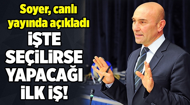 Soyer seçilirse yapacağı ilk işi açıkladı