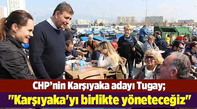 Tugay: &quot;Karşıyaka&#039;yı birlikte yöneteceğiz&quot;