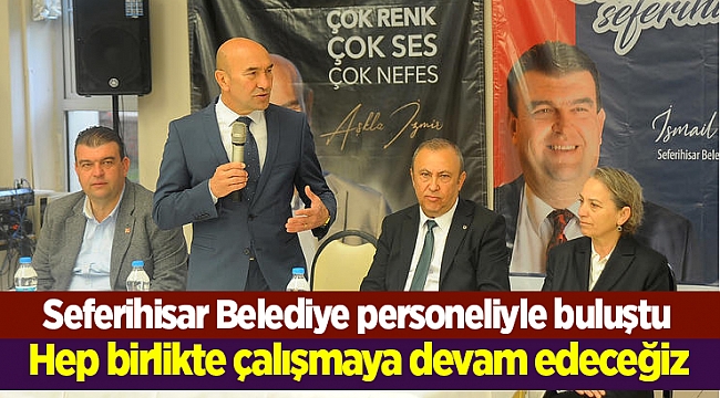 Tunç Soyer: Seferihisar için hep birlikte çalışmaya devam edeceğiz