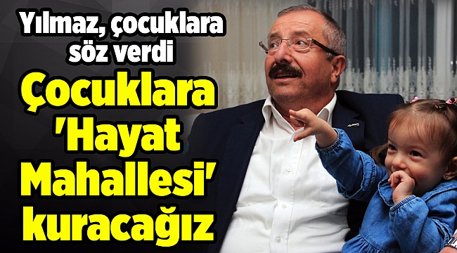 Yılmaz: Çocuklara 'Hayat Mahallesi' kuracağız