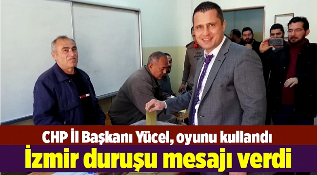 Yücel oyunu kullandı, İzmir duruşu mesajı verdi
