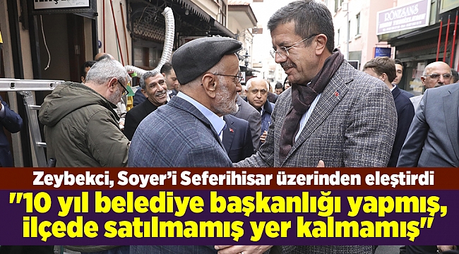 Zeybekci: "10 yıl belediye başkanlığı yapmış, ilçede satılmamış yer kalmamış"