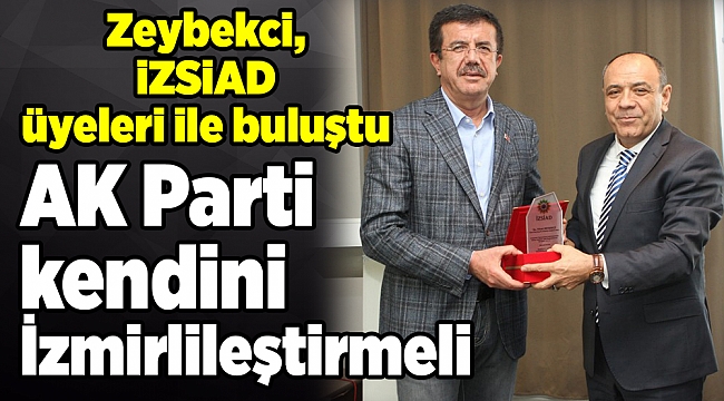 Zeybekci: AK Parti kendini İzmirlileştirmeli