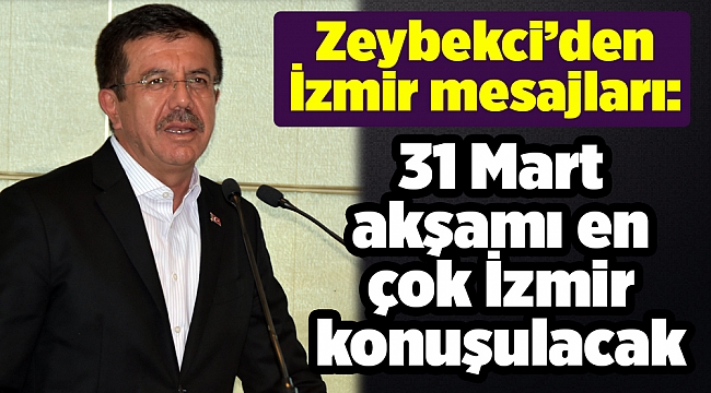Zeybekci'den İzmir mesajları: 31 Mart akşamı en çok İzmir konuşulacak
