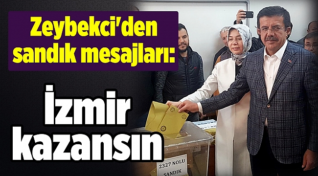Zeybekci'den sandık mesajları: İzmir kazansın