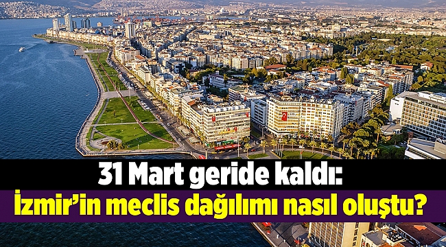 31 Mart geride kaldı: İzmir’in meclis dağılımı nasıl oluştu?