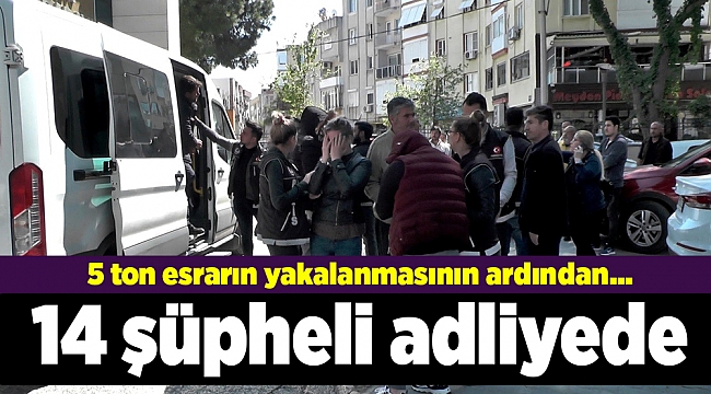 5 ton esrarın yakalanmasının ardından 14 şüpheli adliyede