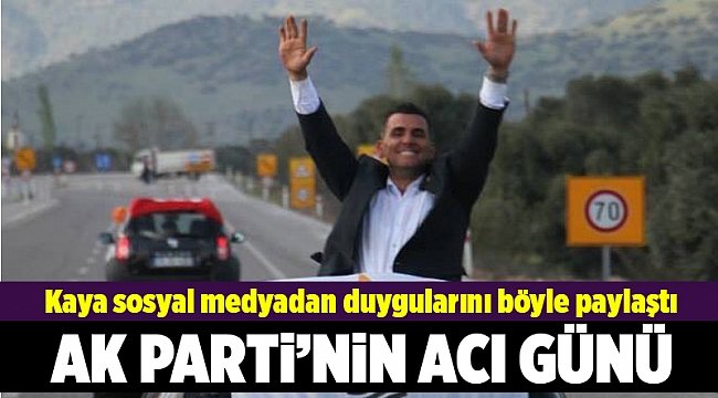 AK Parti'nin acı günü! Kaya sosyal medyadan duygularını böyle paylaştı...