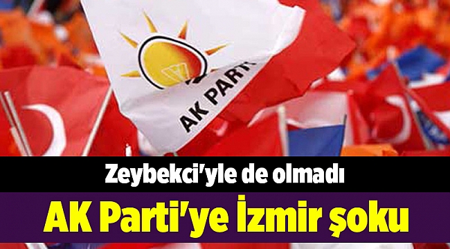AK Parti&#039;ye İzmir şoku; Zeybekci&#039;yle de olmadı