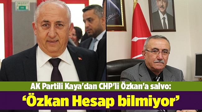 AK Partili Kaya'dan CHP'li Özkan'a salvo: Hesap bilmiyor
