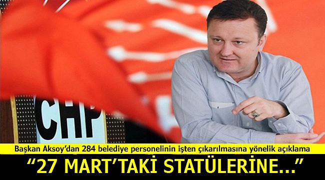 Başkan Aksoy'dan 284 personel açıklaması: "27 Mart'taki..."