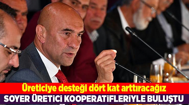 Başkan Soyer’in ilk büyük buluşması üretici kooperatifleriyle gerçekleşti