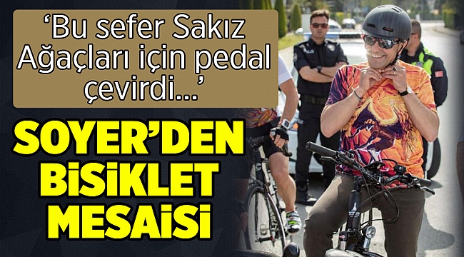Başkan Soyer Sakız Ağaçları için bisiklete bindi...