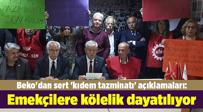 Beko'dan sert 'kıdem tazminatı' açıklamaları: Emekçilere kölelik dayatılıyor