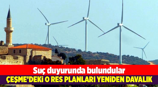 Çeşme'deki o RES planları yeniden davalık!