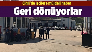 Çiğli'de işçilere müjdeli haber: Geri dönüyorlar