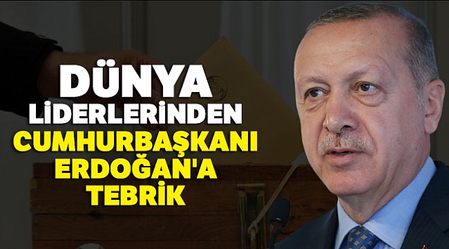 Dünya liderlerinden Cumhurbaşkanı Erdoğan'a tebrik