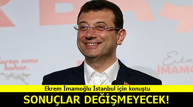 Ekrem İmamoğlu İstanbul için konuştu: 'Sonuç değişmeyecek'