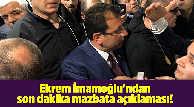 Ekrem İmamoğlu'ndan son dakika mazbata açıklaması!