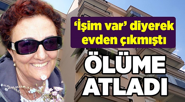 'İşim var' diyerek çıktığı çatıdan atlayan kadın öldü
