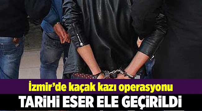 İzmir&#039;de kaçak kazı operasyonu düzenlendi