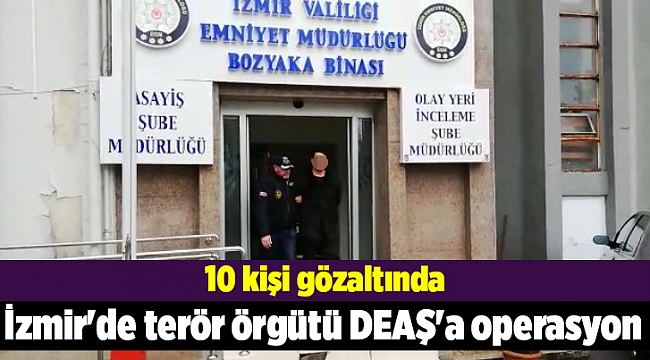 İzmir'de terör örgütü DEAŞ'a operasyon: 10 gözaltı