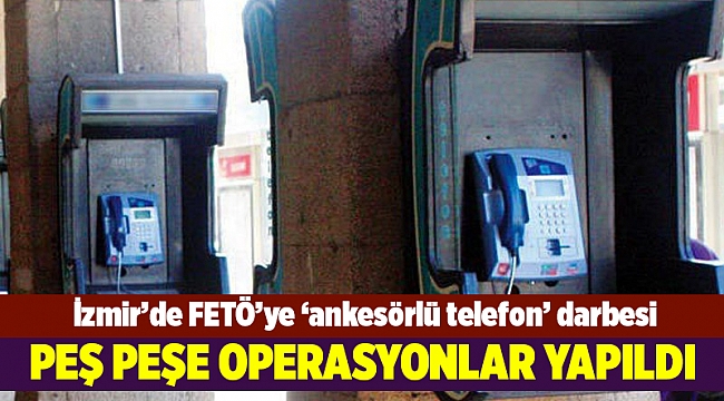 İzmir'deki 4 bin 620 ankesörlü telefonun 127'sinden FETÖ çıktı
