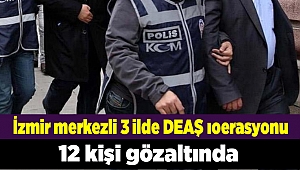 İzmir merkezli 3 ilde DEAŞ operasyonu: 12 gözaltı 