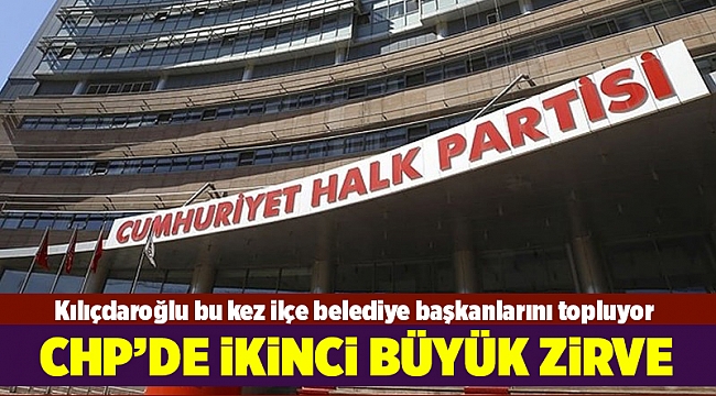 Kılıçdaroğlu bu kez ilçe belediye başkanlarını topluyor