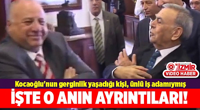 Kocaoğlu&#039;nun gerginlik yaşadığı kişi, ünlü iş adamıymış