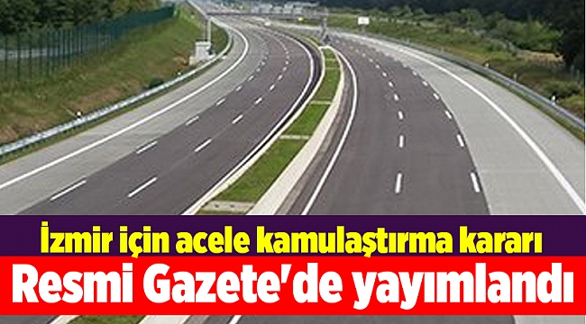 Resmi Gazete'de yayımlandı... İzmir için acele kamulaştırma kararı