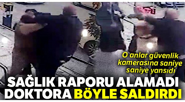 Sağlık raporu alamadı, doktoru darp etti