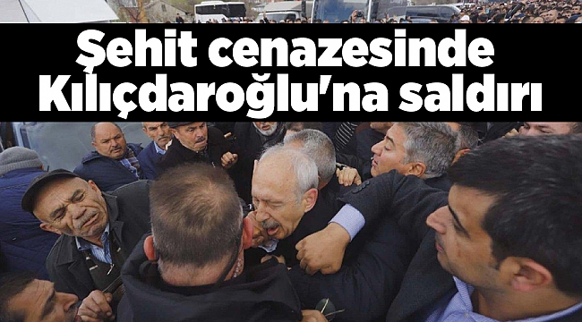 Şehit cenazesinde Kılıçdaroğlu'na saldırı