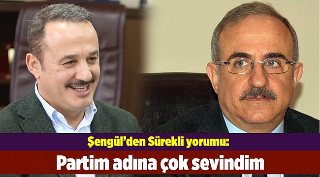 Şengül'den Sürekli yorumu: Partim adına çok sevindim